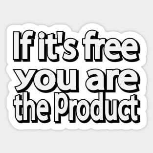 If it's free you are the product Sticker